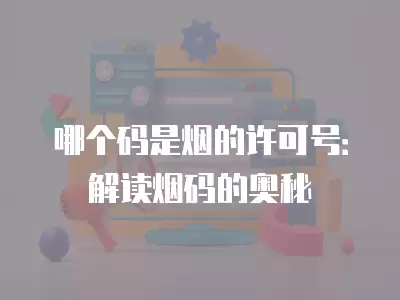 哪個碼是煙的許可號：解讀煙碼的奧秘