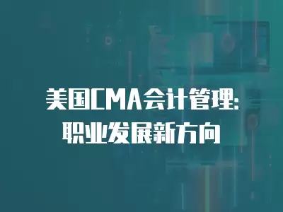 美國CMA會計管理：職業發展新方向