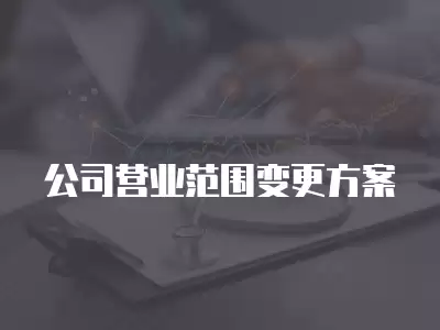 公司營業范圍變更方案