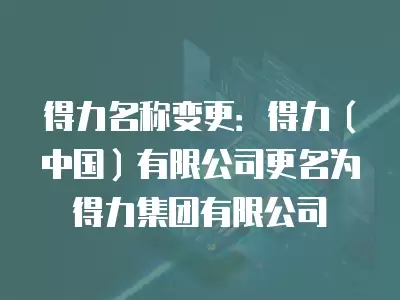 得力名稱變更：得力（中國）有限公司更名為得力集團有限公司