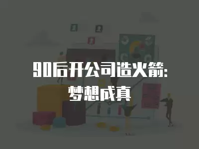 90后開公司造火箭：夢想成真