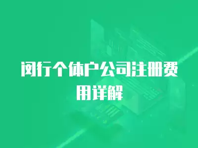 閔行個(gè)體戶公司注冊(cè)費(fèi)用詳解