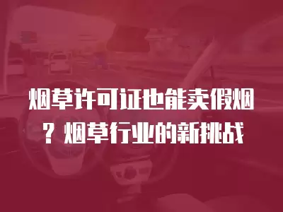 煙草許可證也能賣假煙？煙草行業的新挑戰