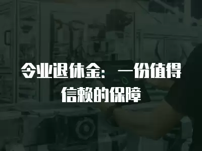 令業退休金：一份值得信賴的保障