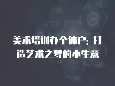 美術培訓辦個體戶: 打造藝術之夢的小生意