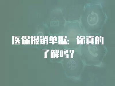 醫(yī)保報(bào)銷單據(jù)：你真的了解嗎？