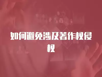 如何避免涉及著作權侵權