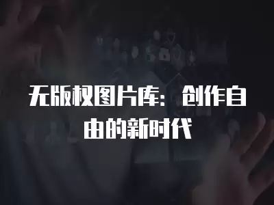 無版權圖片庫：創作自由的新時代