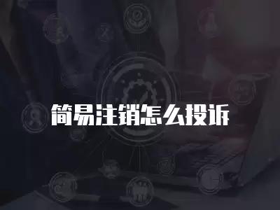 簡易注銷怎么投訴