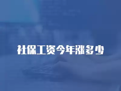 社保工資今年漲多少