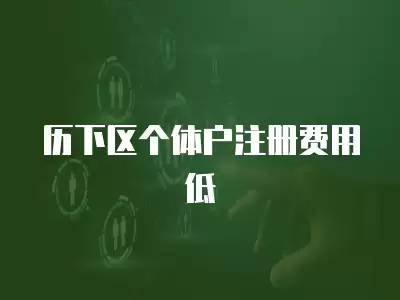 歷下區個體戶注冊費用低