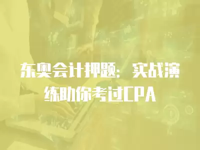 東奧會計押題：實戰演練助你考過CPA