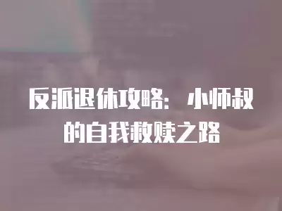 反派退休攻略：小師叔的自我救贖之路