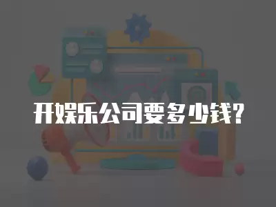 開娛樂公司要多少錢？