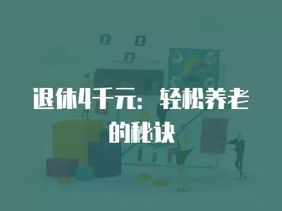 退休4千元：輕松養(yǎng)老的秘訣