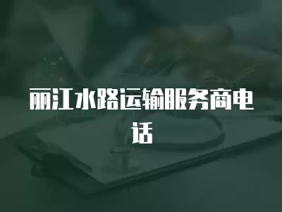 麗江水路運輸服務商電話