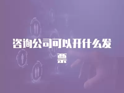 咨詢公司可以開什么發票