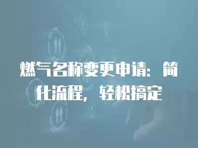 燃氣名稱變更申請：簡化流程，輕松搞定