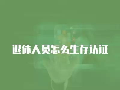 退休人員怎么生存認證