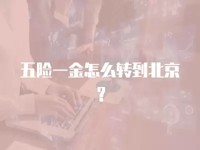 五險一金怎么轉到北京？