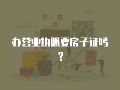 辦營業執照要房子證嗎？