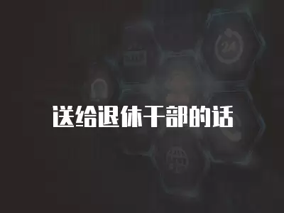 送給退休干部的話(huà)