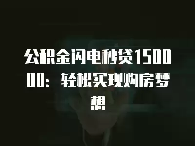 公積金閃電秒貸150000：輕松實現購房夢想