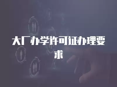 大廠辦學許可證辦理要求