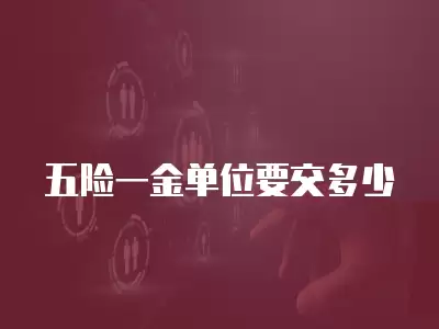 五險(xiǎn)一金單位要交多少