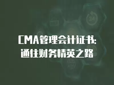 CMA管理會計證書：通往財務精英之路