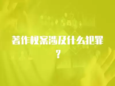 著作權案涉及什么犯罪？