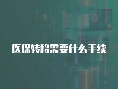 醫保轉移需要什么手續