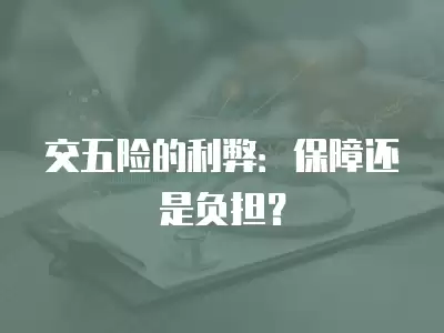 交五險的利弊：保障還是負擔？