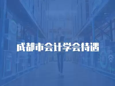 成都市會計學會待遇