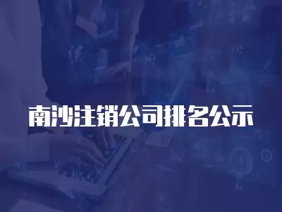 南沙注銷公司排名公示