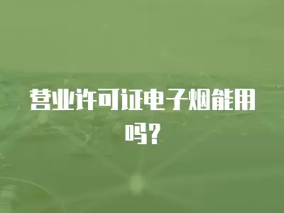 營業許可證電子煙能用嗎？