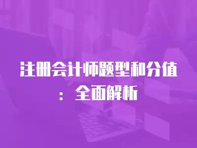 注冊會計師題型和分值：全面解析