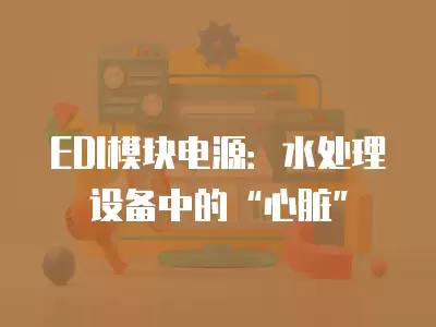 EDI模塊電源：水處理設備中的“心臟”