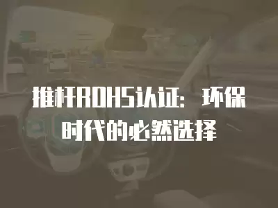 推桿ROHS認證：環保時代的必然選擇