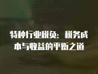 特種行業稅負：稅務成本與收益的平衡之道