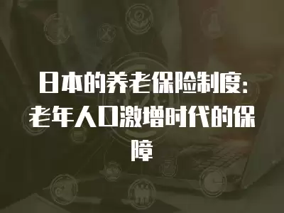 日本的養老保險制度：老年人口激增時代的保障