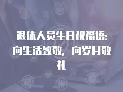 退休人員生日祝福語：向生活致敬，向歲月敬禮