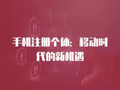 手機注冊個體：移動時代的新機遇