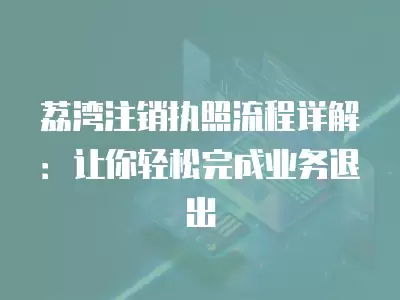 荔灣注銷執照流程詳解：讓你輕松完成業務退出