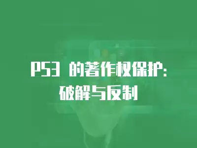 PS3 的著作權保護：破解與反制