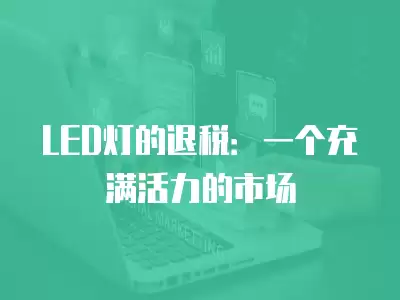 LED燈的退稅：一個充滿活力的市場