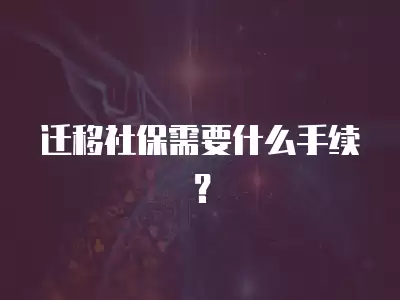 遷移社保需要什么手續(xù)？