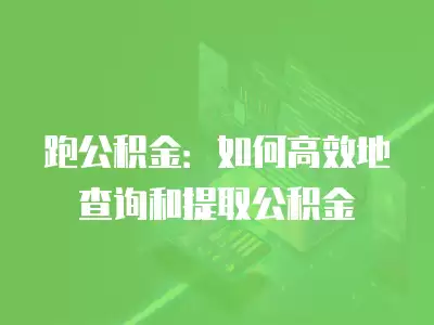 跑公積金：如何高效地查詢和提取公積金