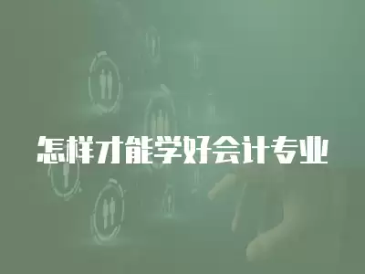 怎樣才能學好會計專業