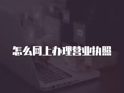 怎么網上辦理營業執照